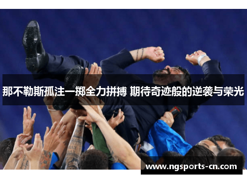 那不勒斯孤注一掷全力拼搏 期待奇迹般的逆袭与荣光