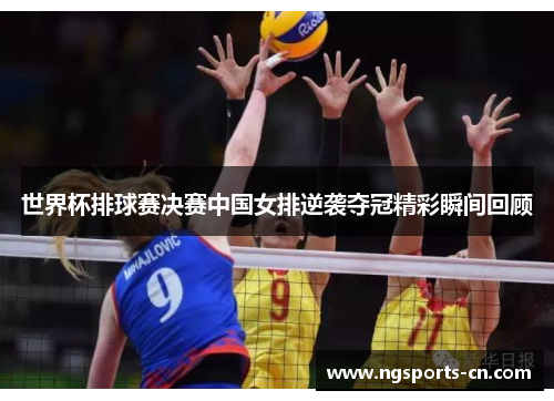 世界杯排球赛决赛中国女排逆袭夺冠精彩瞬间回顾