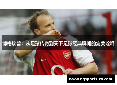 博格坎普：从足球传奇到天下足球经典瞬间的完美诠释